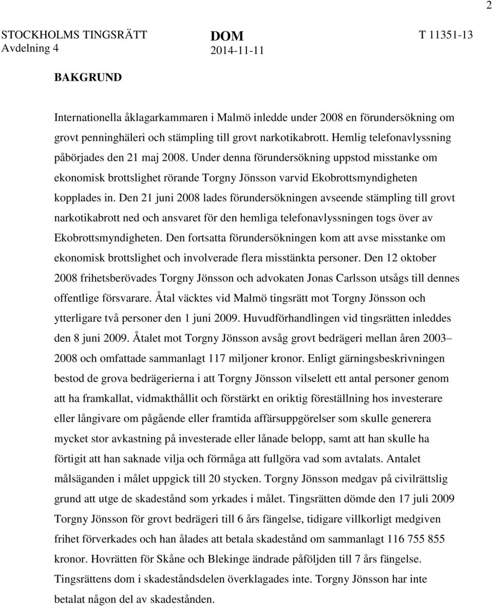 Den 21 juni 2008 lades förundersökningen avseende stämpling till grovt narkotikabrott ned och ansvaret för den hemliga telefonavlyssningen togs över av Ekobrottsmyndigheten.