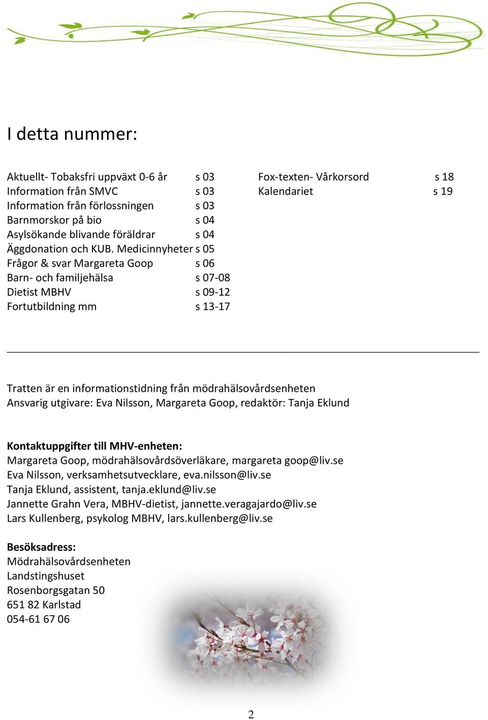 Medicinnyheter s 05 Frågor & svar Margareta Goop s 06 Barn- och familjehälsa s 07-08 Dietist MBHV s 09-12 Fortutbildning mm s 13-17 Tratten är en informationstidning från mödrahälsovårdsenheten