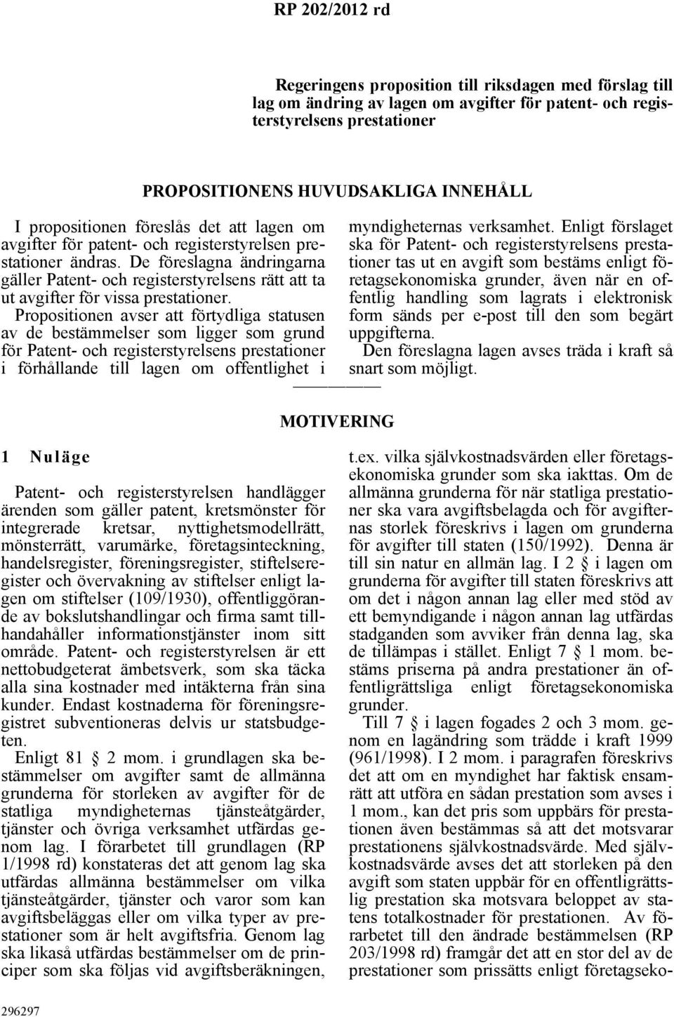 De föreslagna ändringarna gäller Patent- och registerstyrelsens rätt att ta ut avgifter för vissa prestationer.