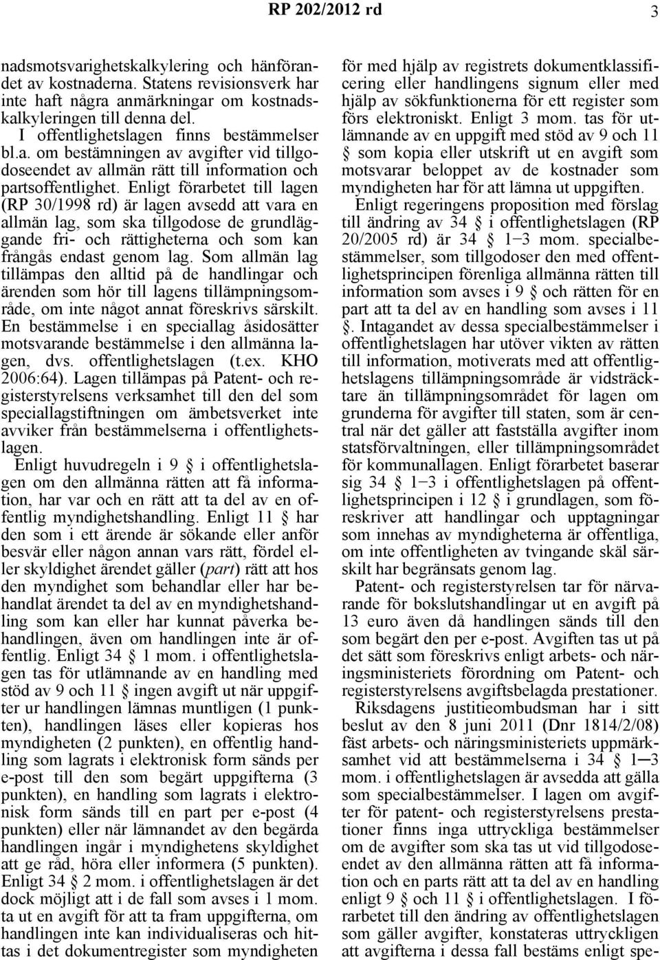 Enligt förarbetet till lagen (RP 30/1998 rd) är lagen avsedd att vara en allmän lag, som ska tillgodose de grundläggande fri- och rättigheterna och som kan frångås endast genom lag.