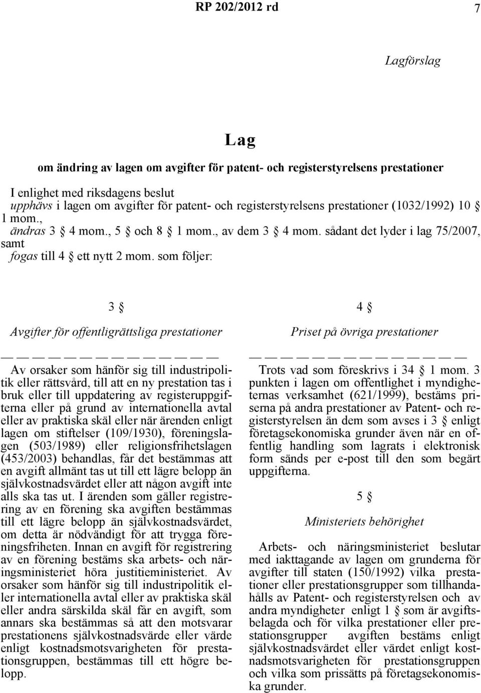 som följer: 3 Av orsaker som hänför sig till industripolitik eller rättsvård, till att en ny prestation tas i bruk eller till uppdatering av registeruppgifterna eller på grund av internationella