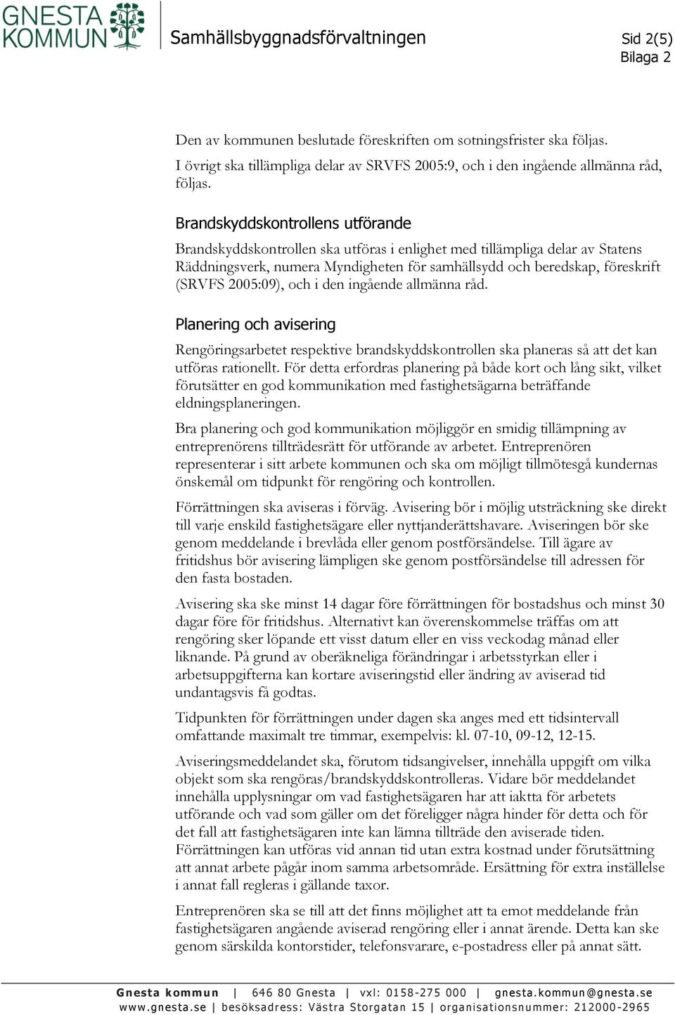 2005:09), och i den ingående allmänna råd. Planering och avisering Rengöringsarbetet respektive brandskyddskontrollen ska planeras så att det kan utföras rationellt.