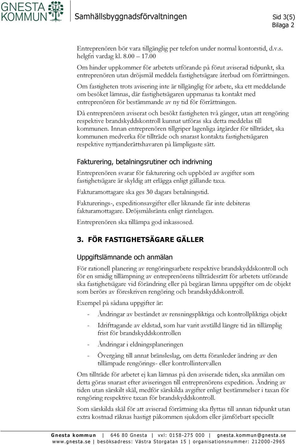 Om fastigheten trots avisering inte är tillgänglig för arbete, ska ett meddelande om besöket lämnas, där fastighetsägaren uppmanas ta kontakt med entreprenören för bestämmande av ny tid för