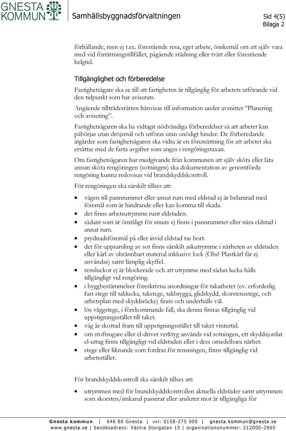 Tillgänglighet och förberedelse Fastighetsägare ska se till att fastigheten är tillgänglig för arbetets utförande vid den tidpunkt som har aviserats.