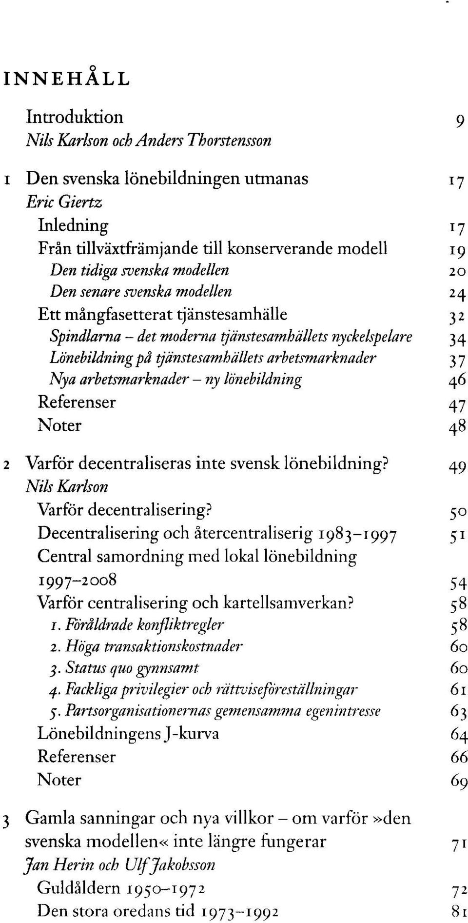 arbetsmarknader - ny lönebildning 46 47 Noter 48 2 Varför decentraliseras inte svensk lönebildning? 49 Nils Karlson Varför decentralisering?