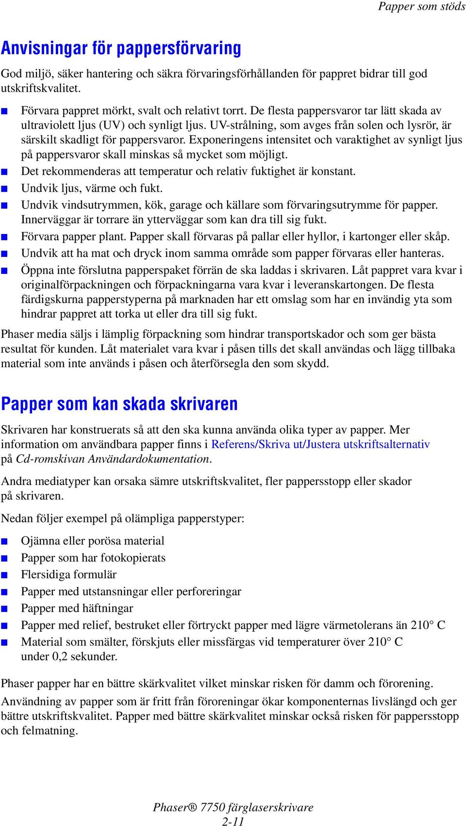 Exponeringens intensitet och varaktighet av synligt ljus på pappersvaror skall minskas så mycket som möjligt. Det rekommenderas att temperatur och relativ fuktighet är konstant.