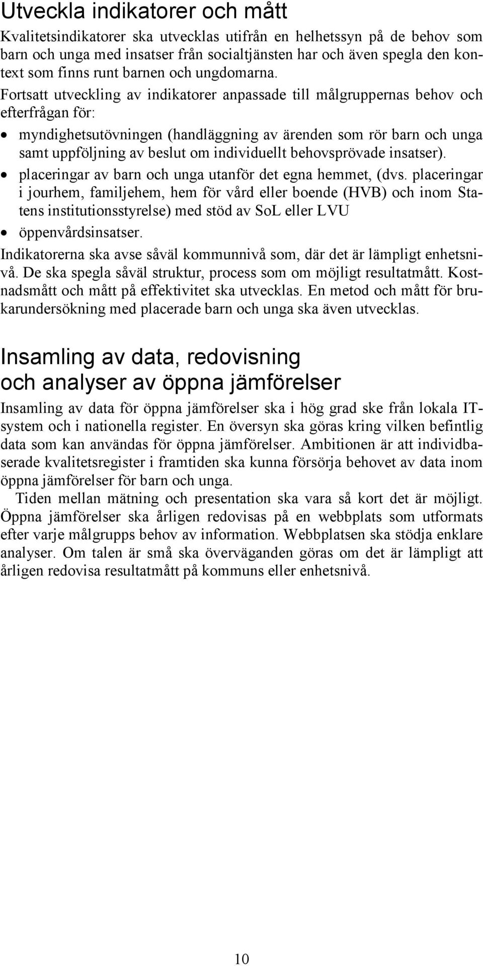 Fortsatt utveckling av indikatorer anpassade till målgruppernas behov och efterfrågan för: myndighetsutövningen (handläggning av ärenden som rör barn och unga samt uppföljning av beslut om