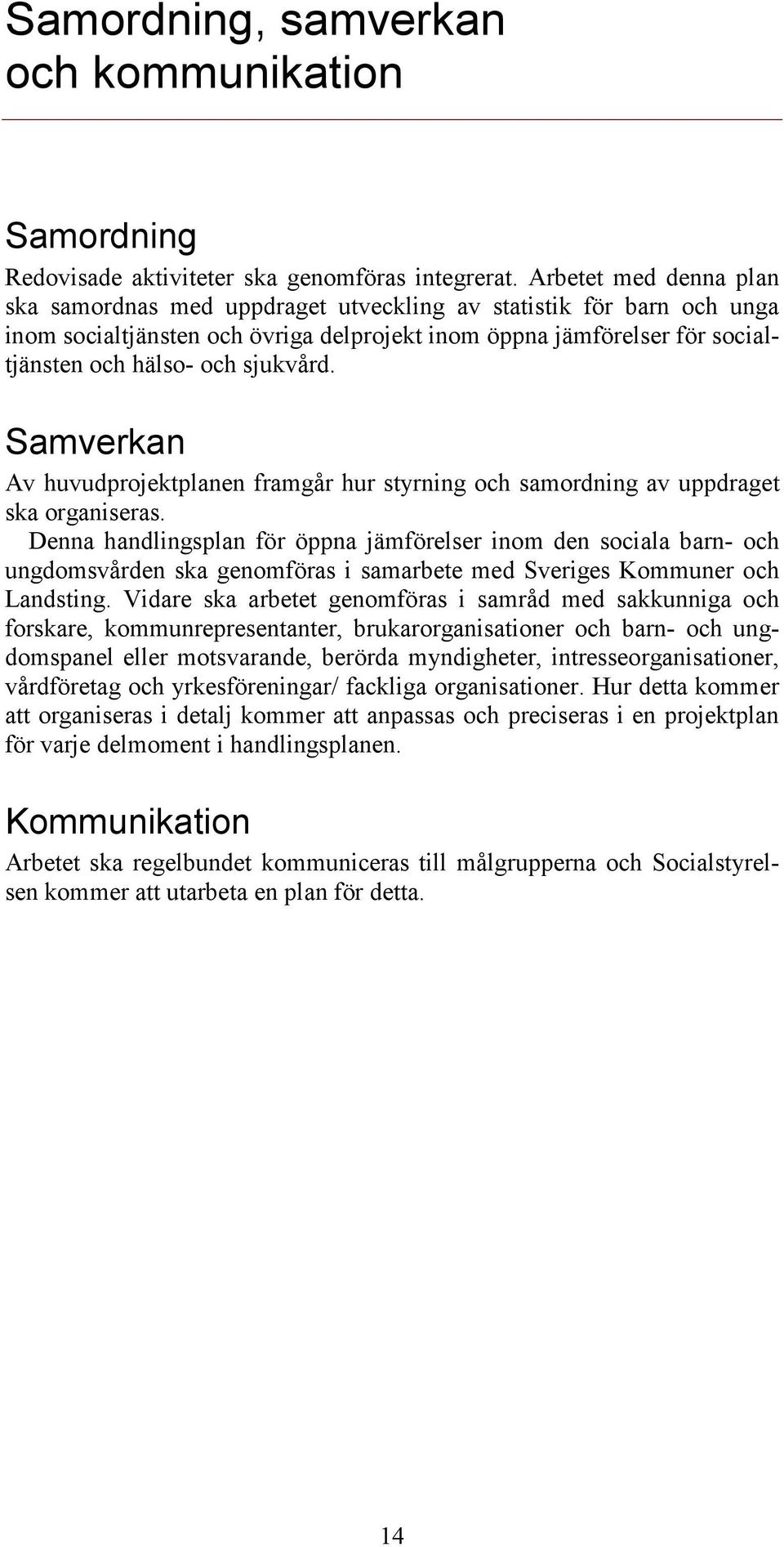 sjukvård. Samverkan Av huvudprojektplanen framgår hur styrning och samordning av uppdraget ska organiseras.