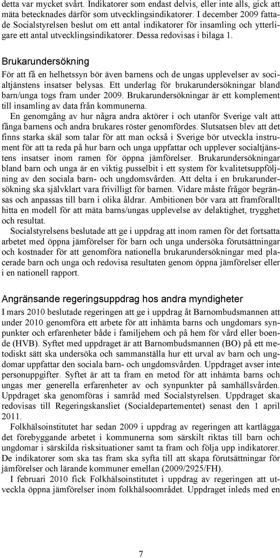 Brukarundersökning För att få en helhetssyn bör även barnens och de ungas upplevelser av socialtjänstens insatser belysas. Ett underlag för brukarundersökningar bland barn/unga togs fram under 2009.