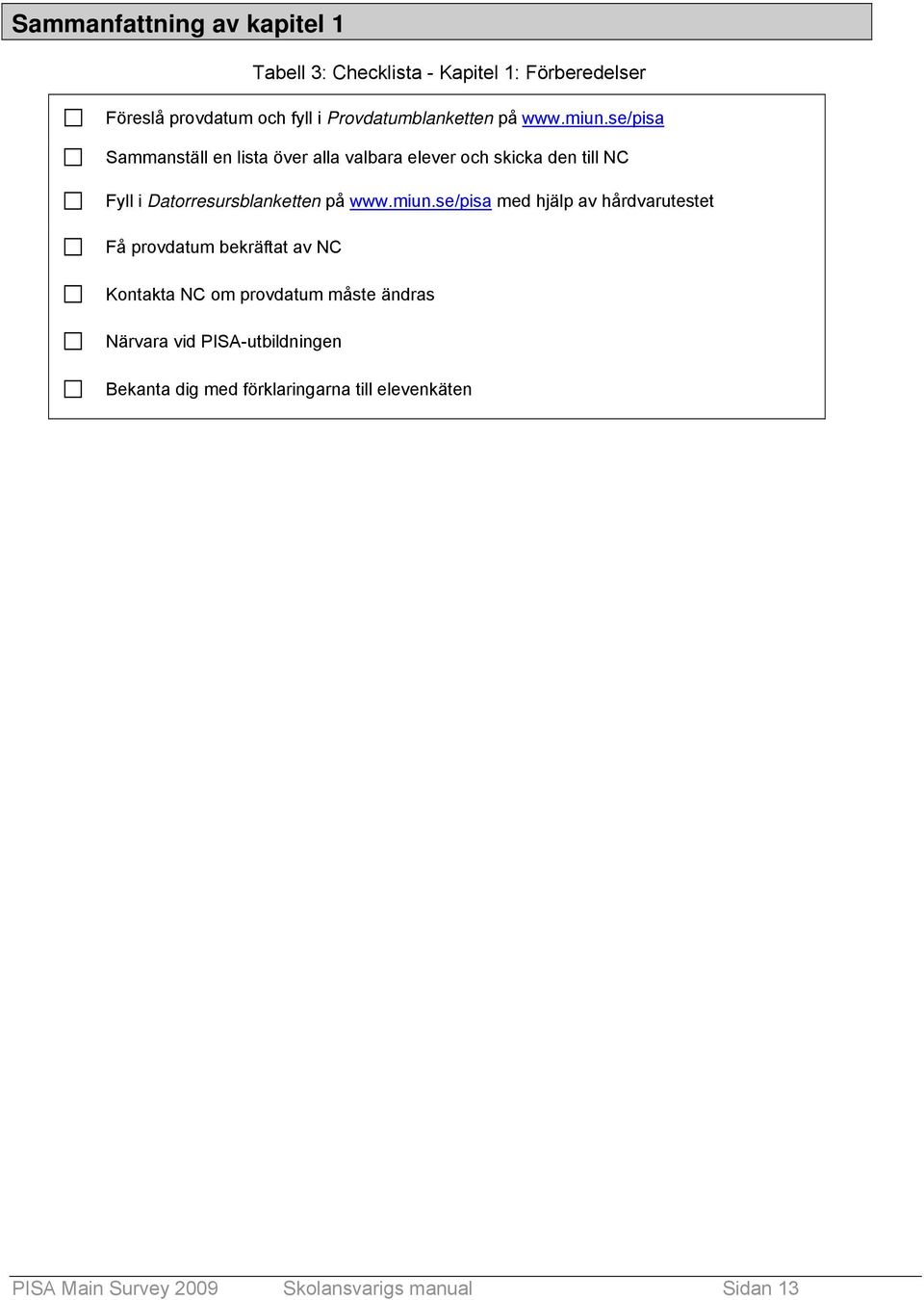 se/pisa Sammanställ en lista över alla valbara elever och skicka den till NC Fyll i Datorresursblanketten på www.miun.