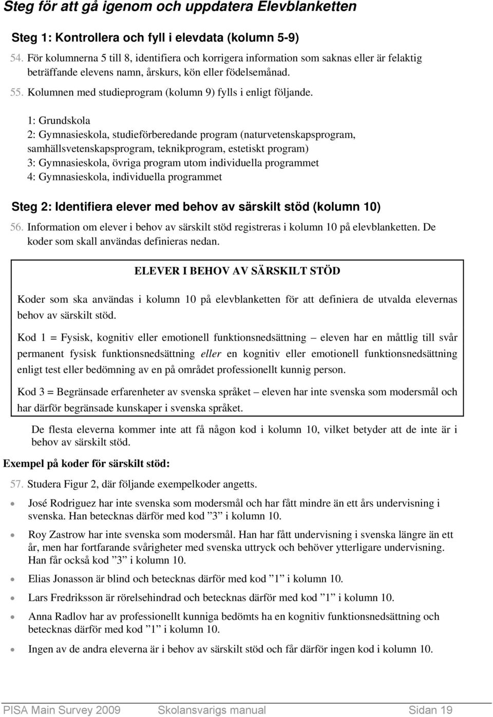 Kolumnen med studieprogram (kolumn 9) fylls i enligt följande.