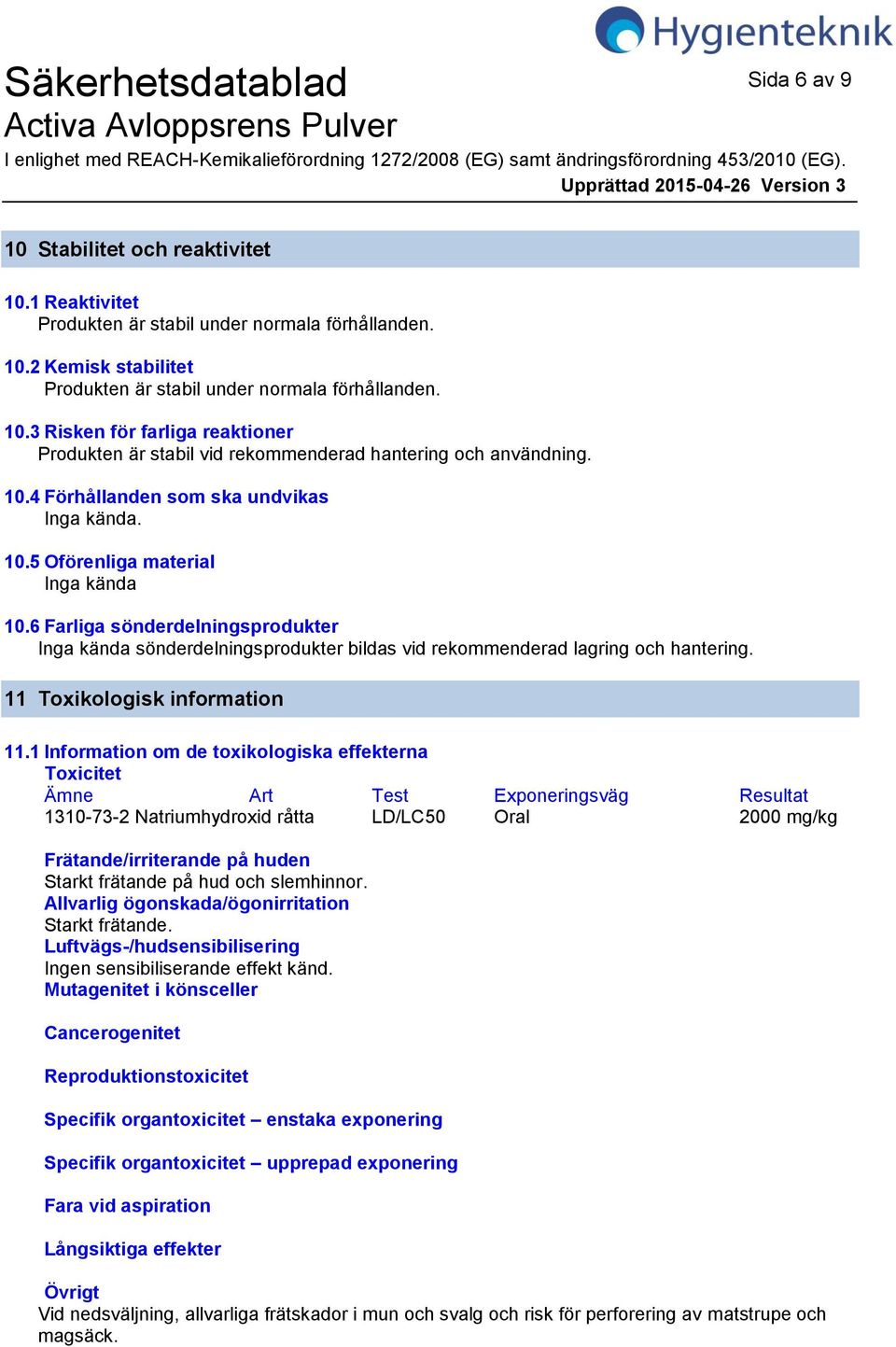 6 Farliga sönderdelningsprodukter Inga kända sönderdelningsprodukter bildas vid rekommenderad lagring och hantering. 11 Toxikologisk information 11.