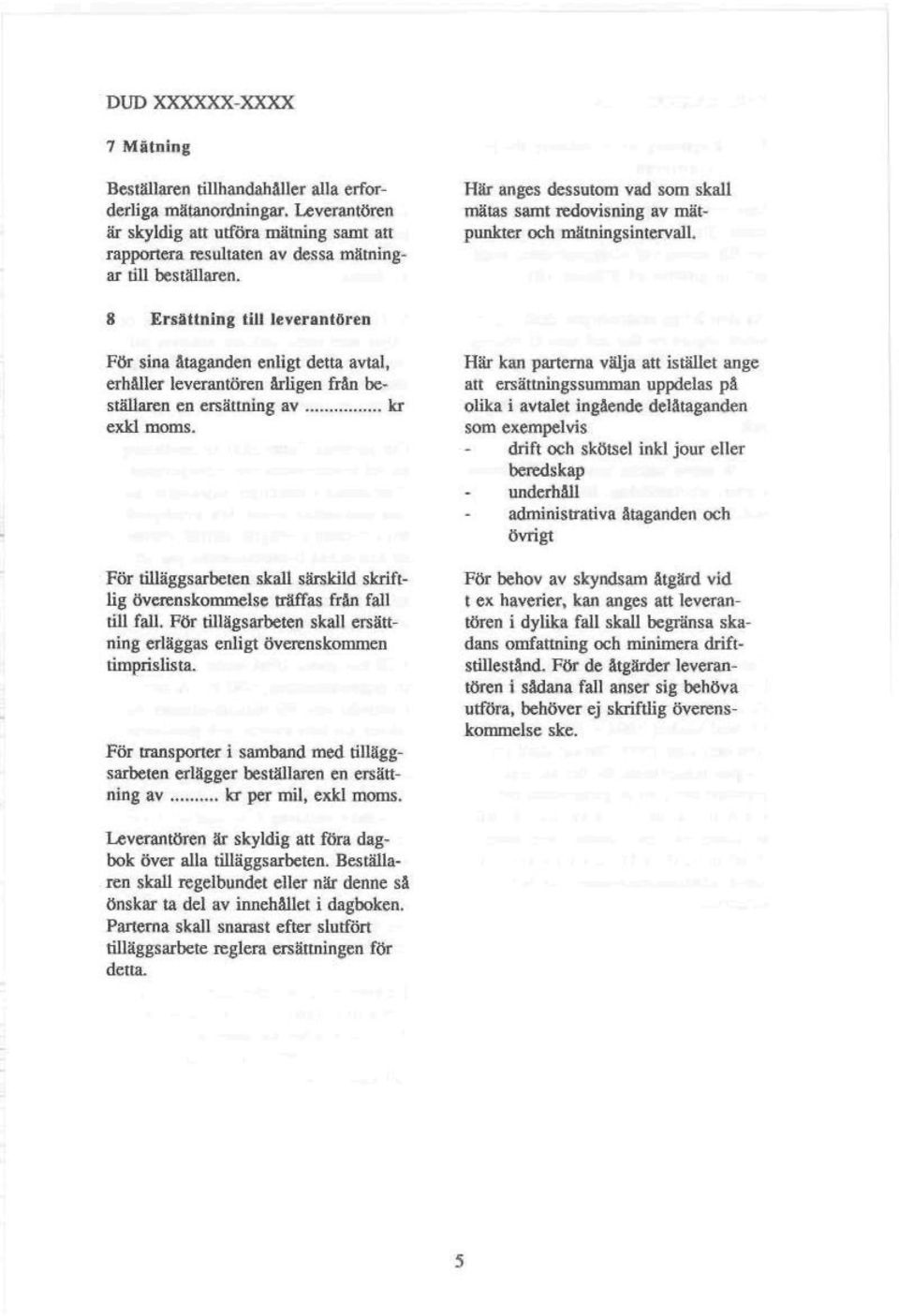 8 Ersänng ll k v era noren För sna åaganden enlg dea aval, erhäller leveranören ärlgen frfn besällaren en ersänng av kr exkl moms.