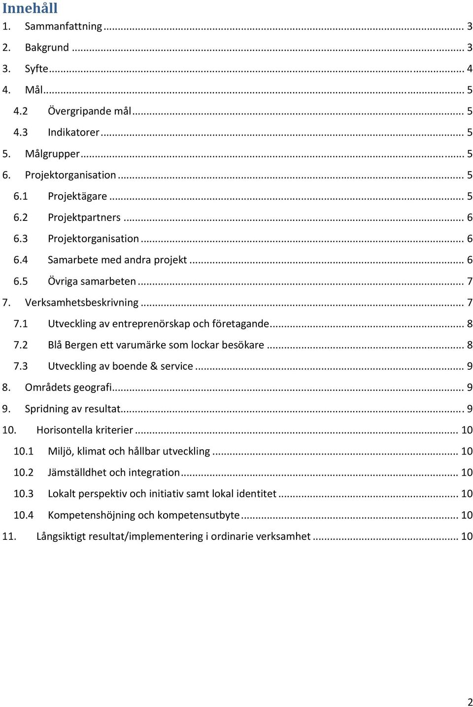 2 Blå Bergen ett varumärke som lockar besökare... 8 7.3 Utveckling av boende & service... 9 8. Områdets geografi... 9 9. Spridning av resultat... 9 10. Horisontella kriterier... 10 10.