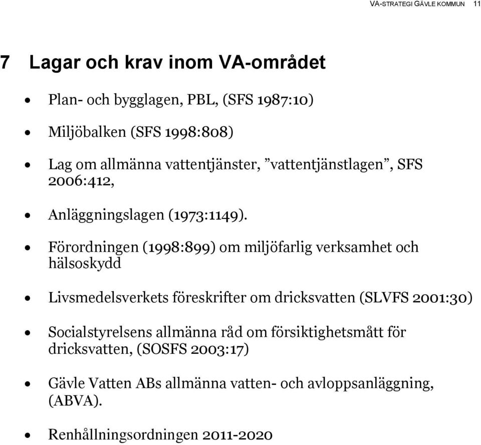 Förordningen (1998:899) om miljöfarlig verksamhet och hälsoskydd Livsmedelsverkets föreskrifter om dricksvatten (SLVFS 2001:30)