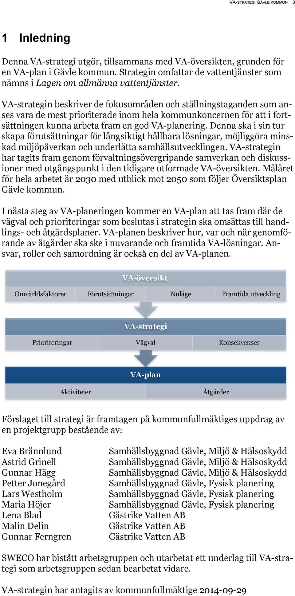 VA-strategin beskriver de fokusområden och ställningstaganden som anses vara de mest prioriterade inom hela kommunkoncernen för att i fortsättningen kunna arbeta fram en god VA-planering.