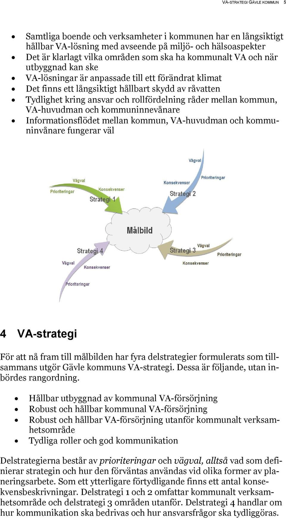 kommun, VA-huvudman och kommuninnevånare Informationsflödet mellan kommun, VA-huvudman och kommuninvånare fungerar väl 4 VA-strategi För att nå fram till målbilden har fyra delstrategier formulerats