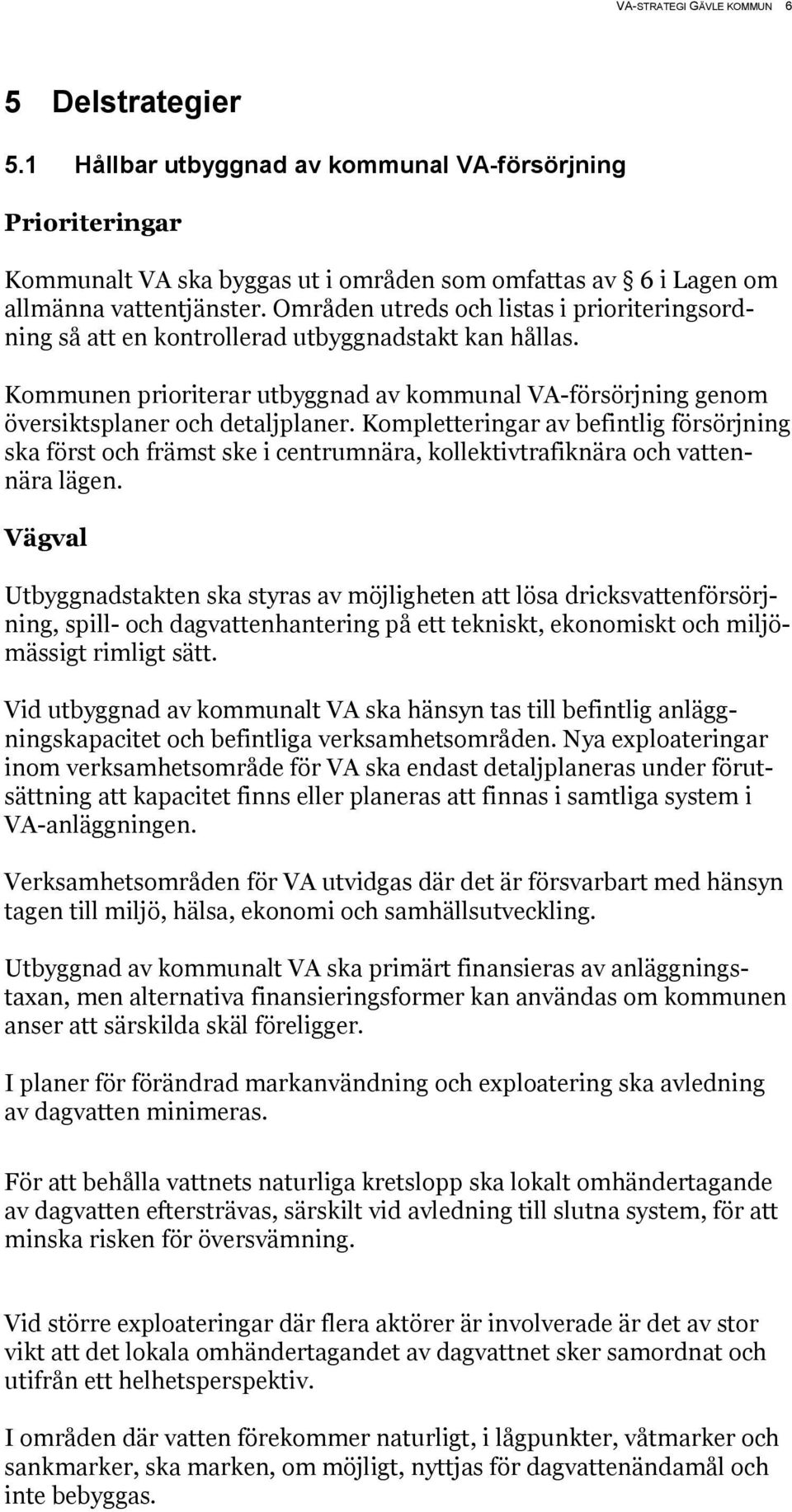 Kompletteringar av befintlig försörjning ska först och främst ske i centrumnära, kollektivtrafiknära och vattennära lägen.