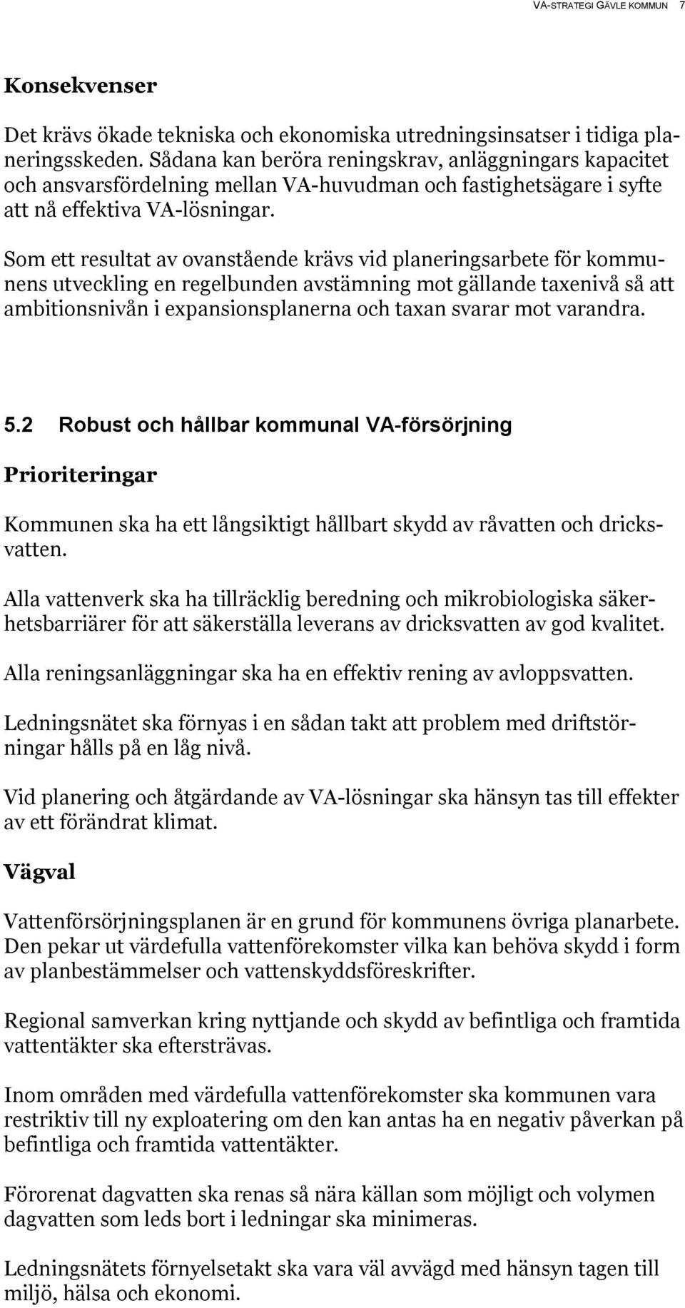 Som ett resultat av ovanstående krävs vid planeringsarbete för kommunens utveckling en regelbunden avstämning mot gällande taxenivå så att ambitionsnivån i expansionsplanerna och taxan svarar mot