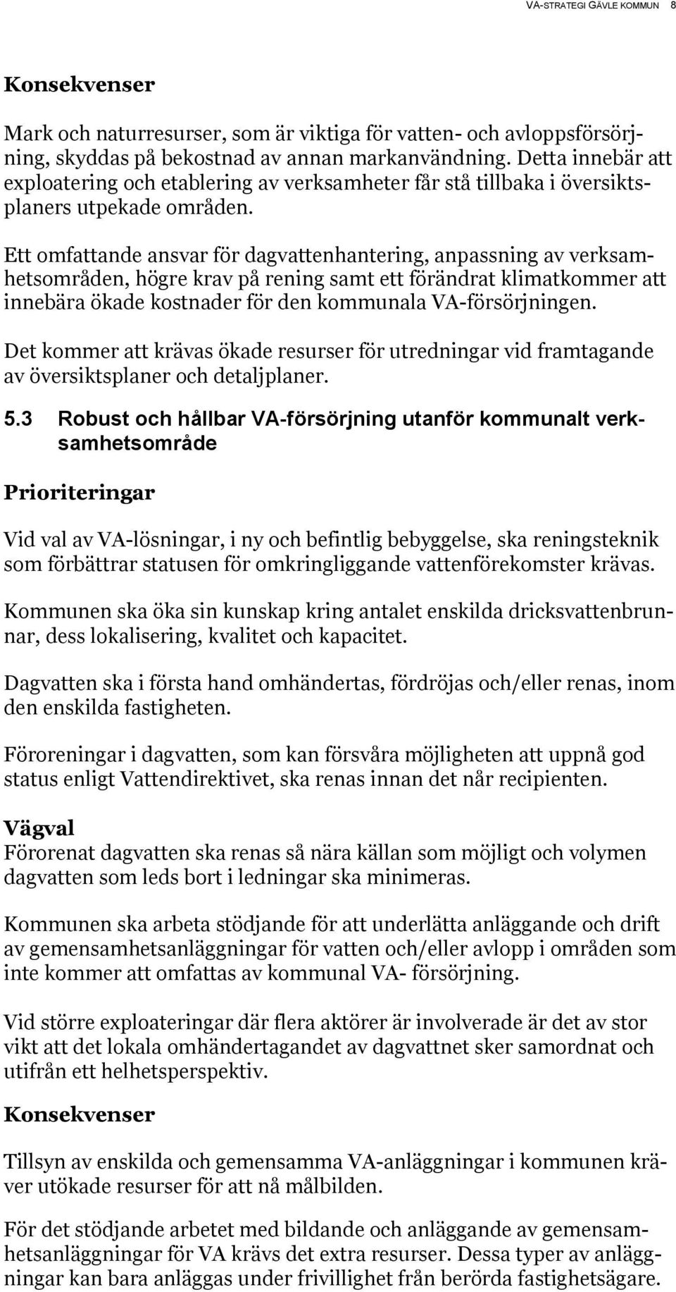 Ett omfattande ansvar för dagvattenhantering, anpassning av verksamhetsområden, högre krav på rening samt ett förändrat klimatkommer att innebära ökade kostnader för den kommunala VA-försörjningen.