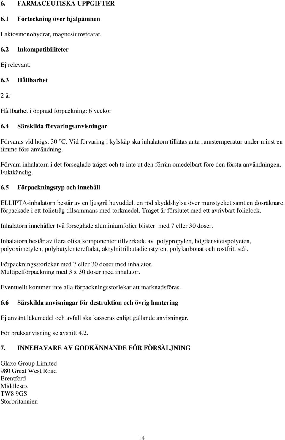 Förvara inhalatorn i det förseglade tråget och ta inte ut den förrän omedelbart före den första användningen. Fuktkänslig. 6.