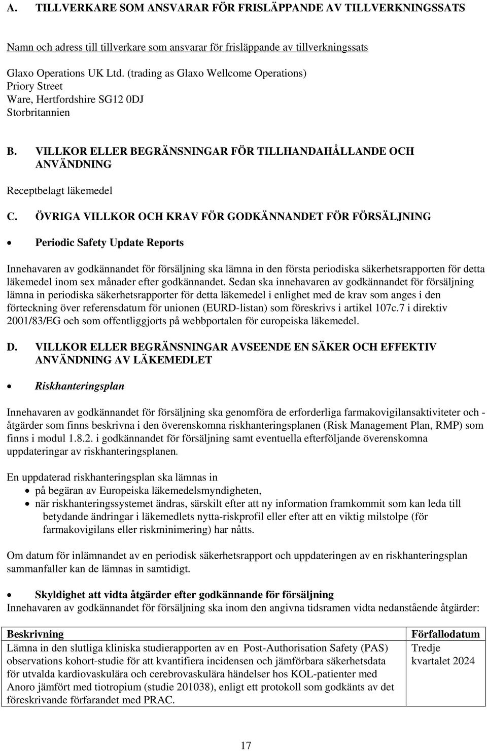 ÖVRIGA VILLKOR OCH KRAV FÖR GODKÄNNANDET FÖR FÖRSÄLJNING Periodic Safety Update Reports Innehavaren av godkännandet för försäljning ska lämna in den första periodiska säkerhetsrapporten för detta