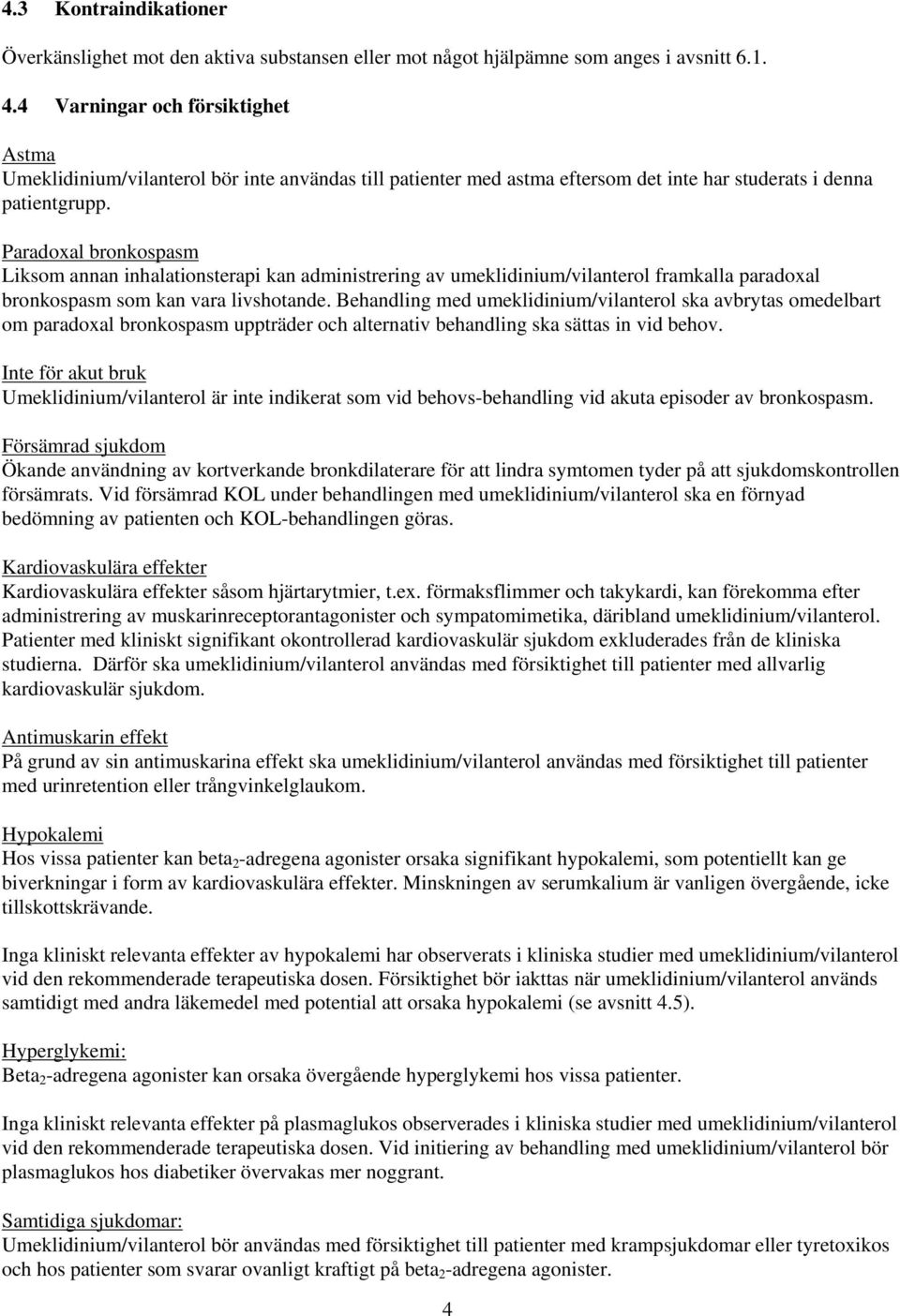 Paradoxal bronkospasm Liksom annan inhalationsterapi kan administrering av umeklidinium/vilanterol framkalla paradoxal bronkospasm som kan vara livshotande.