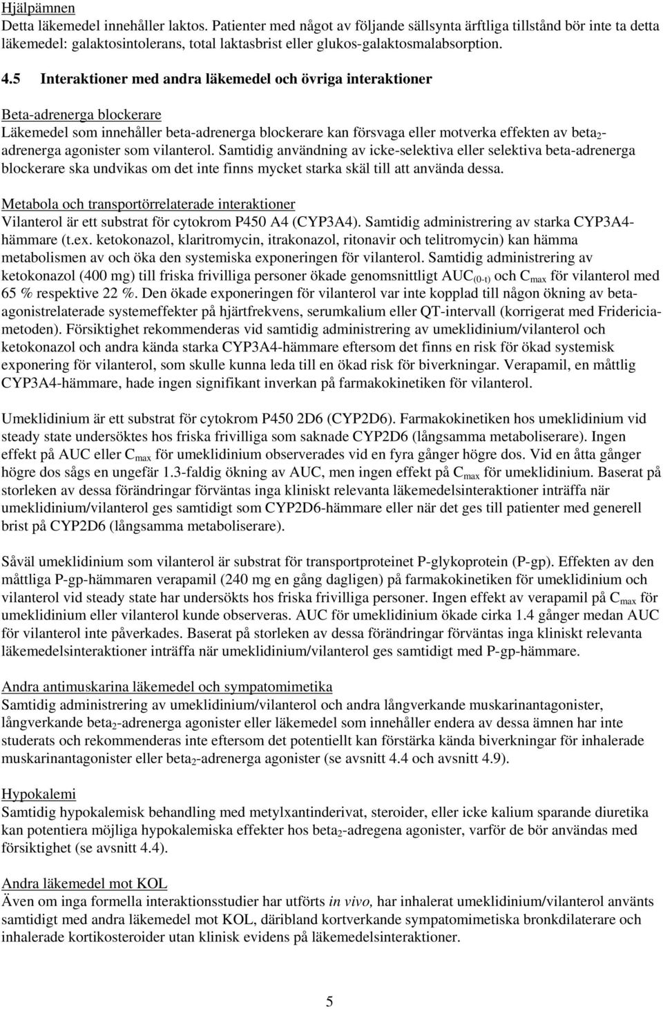 5 Interaktioner med andra läkemedel och övriga interaktioner Beta-adrenerga blockerare Läkemedel som innehåller beta-adrenerga blockerare kan försvaga eller motverka effekten av beta 2 - adrenerga