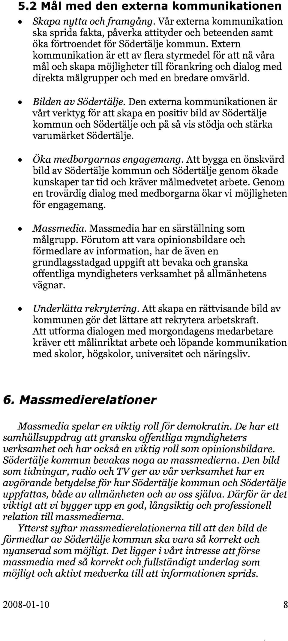 Den externa kommunikationen är vårt verktyg för att skapa en positiv bild av Södertälje kommun och Södertälje och på så vis stödja och stärka varumärket Södertälje. Öka medborgarnas engagemang.