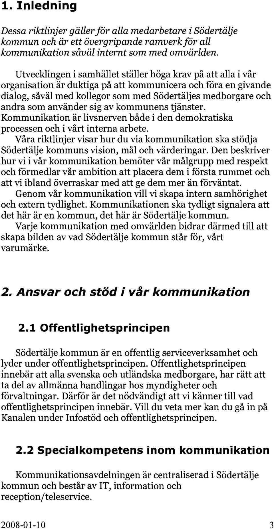 använder sig av kommunens tjänster. Kommunikation är livsnerven både i den demokratiska processen och i vårt interna arbete.