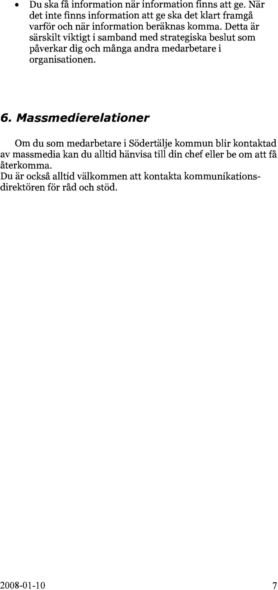 Detta är särskilt viktigt i samband med strategiska beslut som påverkar dig och många andra medarbetare i organisationen. 6.