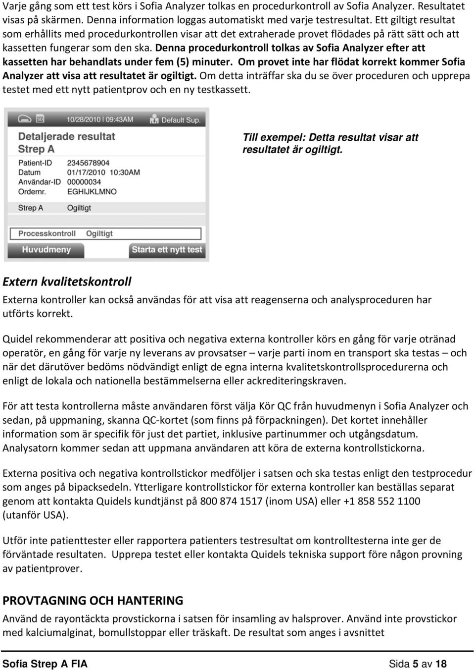 Denna procedurkontroll tolkas av Sofia Analyzer efter att kassetten har behandlats under fem (5) minuter. Om provet inte har flödat korrekt kommer Sofia Analyzer att visa att resultatet är ogiltigt.