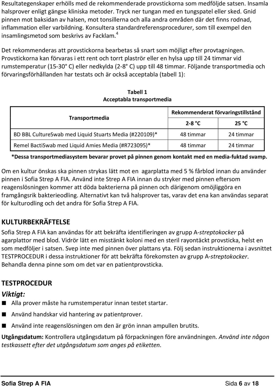 Konsultera standardreferensprocedurer, som till exempel den insamlingsmetod som beskrivs av Facklam. 4 Det rekommenderas att provstickorna bearbetas så snart som möjligt efter provtagningen.