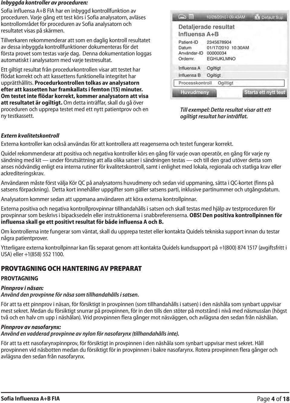 Tillverkaren rekommenderar att som en daglig kontroll resultatet av dessa inbyggda kontrollfunktioner dokumenteras för det första provet som testas varje dag.