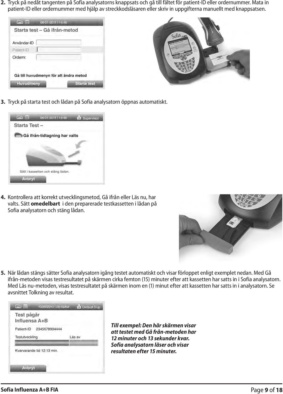 Kontrollera att korrekt utvecklingsmetod, Gå ifrån eller Läs nu, har valts. Sätt omedelbart i den preparerade testkassetten i lådan på Sofia analysatorn och stäng lådan. 5.