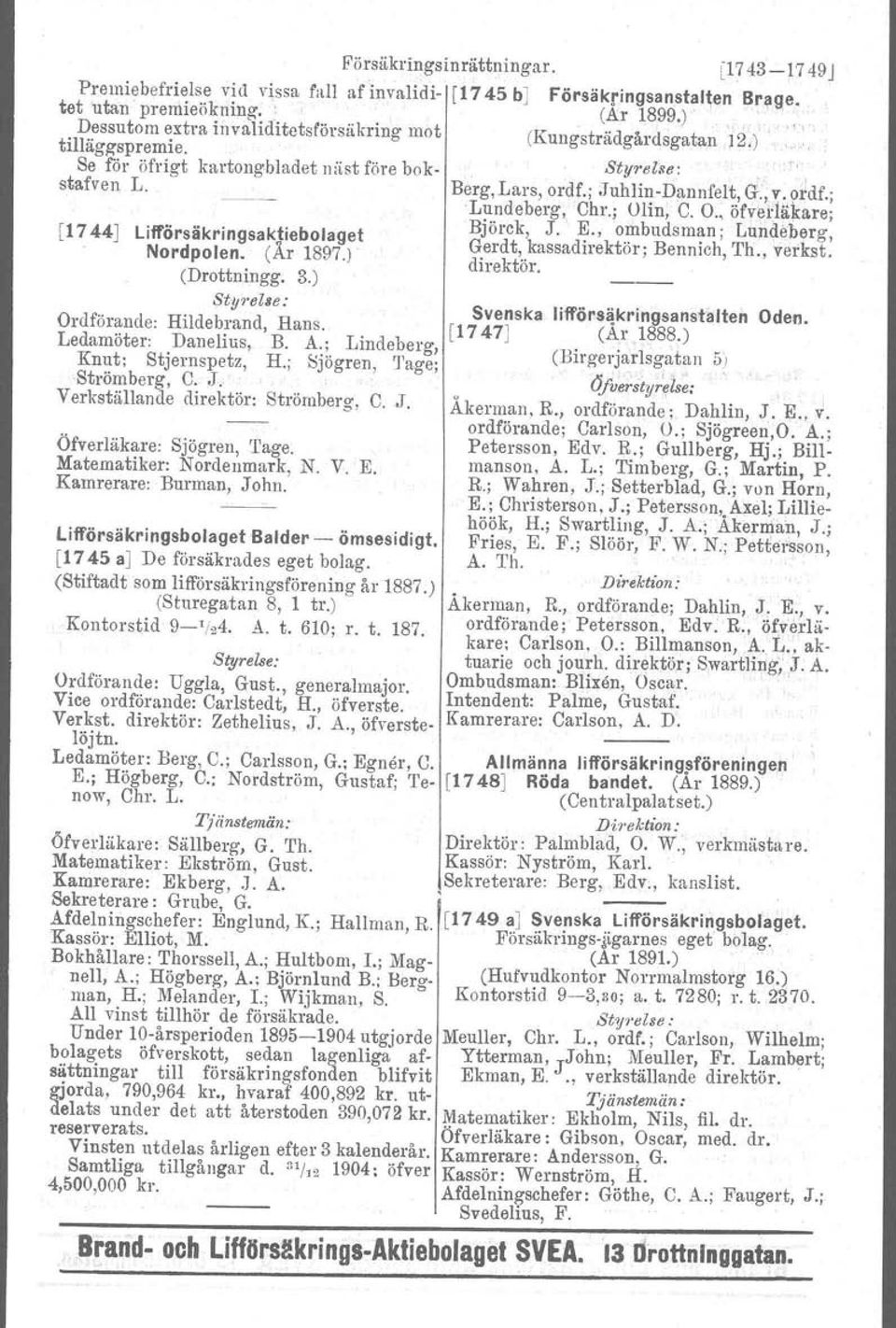 , v,~ll'df.; Lundeberg, Chr.; Olin, C. O., öfverliikare; (1744J Lifförsäkringsaktiebolaget Björck, J.' E., ombudsman; LUJldeberg, Nordpolen. (År 1897.) Gerdt, kassadirektör; Bennich, Th.,vel'kst.