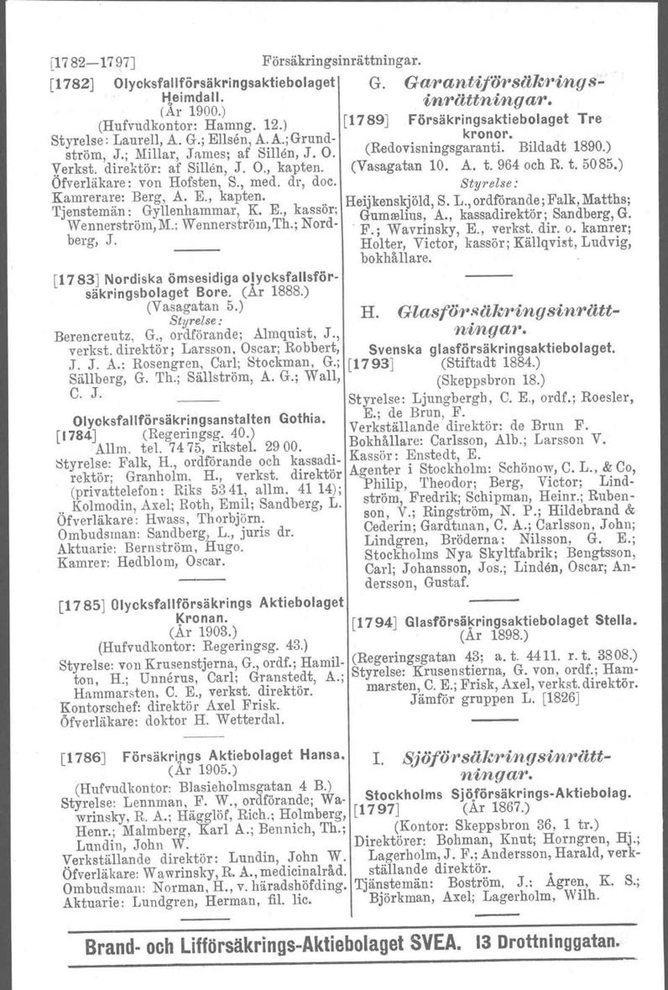 (Vasagatan 10. A. t. 964 och R. t. 5085.) Ofverläkare: von Hofsten. S., med. dr, doc. StY'I"else: Kamrerare: Berg, A. E., kapten. Tjenstemän: Gyllenhammar, K. E., kassör; Heijkenskjöld, S. L.