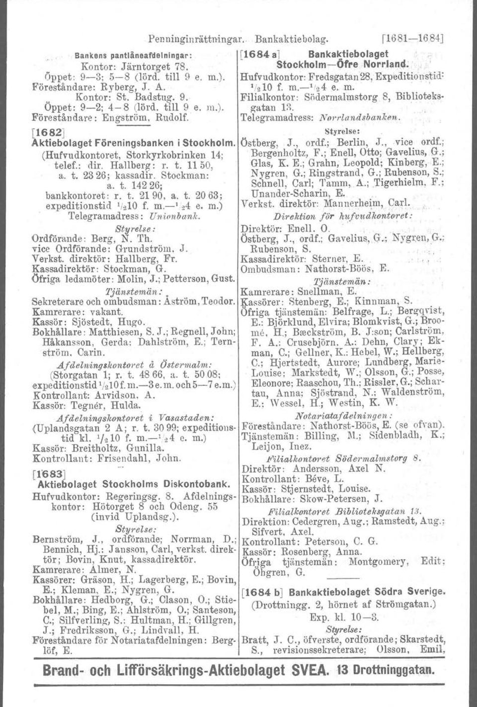 . Föreståndare: Engström, Rudolf. Telegramadress: Nnrrl an dsh anlcen. I1682J Aktiebolaget Föreningsbanken i Stockholm. Östberg, J., ordf.; Berlin, J., vice. ordf.; (Hufvudkontoret, Storkyrkobrinken 14; Bergenholtz, F.