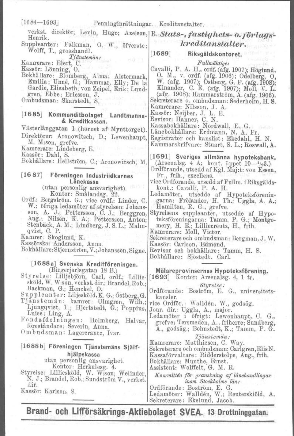 1907); Höglund, Bokhållare: Blomberg, Alma; Alstermark, O. M., v. ordf. (afg. 1906); Odelberg, O, Emilia;Unne, G.; Hammar, Elly; De la W. (afg. 1907); Östberg, G. 1<'. (afg.1908); Gardie, Elisabeth; von Zeipel, Erik; Lund.