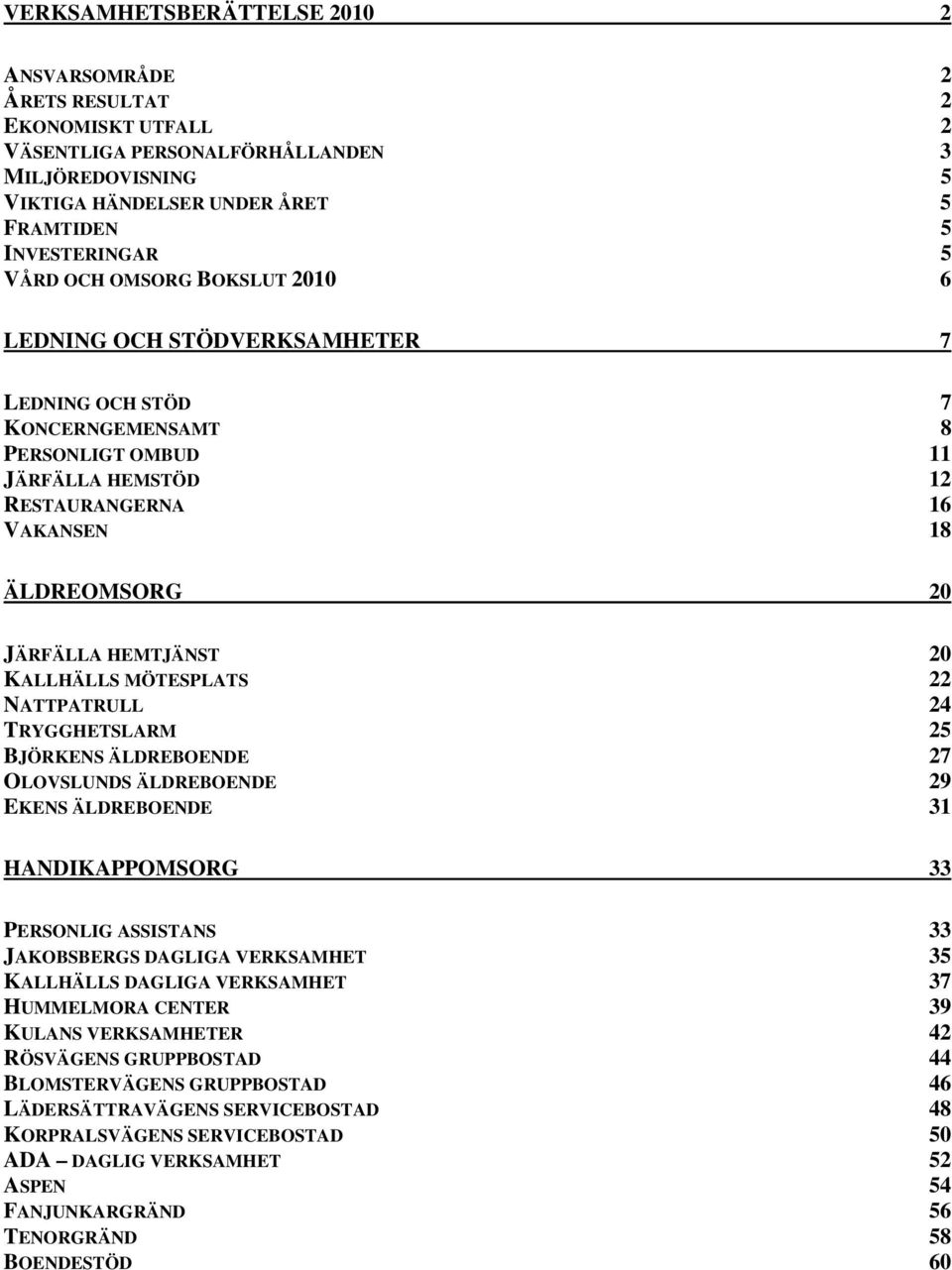 KALLHÄLLS MÖTESPLATS 22 NATTPATRULL 24 TRYGGHETSLARM 25 BJÖRKENS ÄLDREBOENDE 27 OLOVSLUNDS ÄLDREBOENDE 29 EKENS ÄLDREBOENDE 31 HANDIKAPPOMSORG 33 PERSONLIG ASSISTANS 33 JAKOBSBERGS DAGLIGA VERKSAMHET