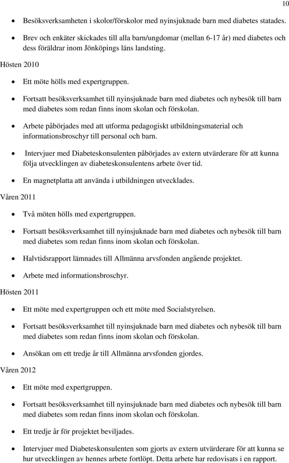 Fortsatt besöksverksamhet till nyinsjuknade barn med diabetes och nybesök till barn med diabetes som redan finns inom skolan och förskolan.