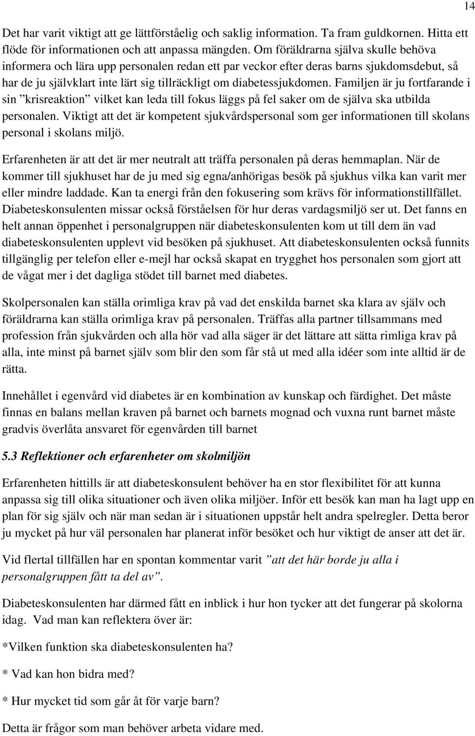 Familjen är ju fortfarande i sin krisreaktion vilket kan leda till fokus läggs på fel saker om de själva ska utbilda personalen.