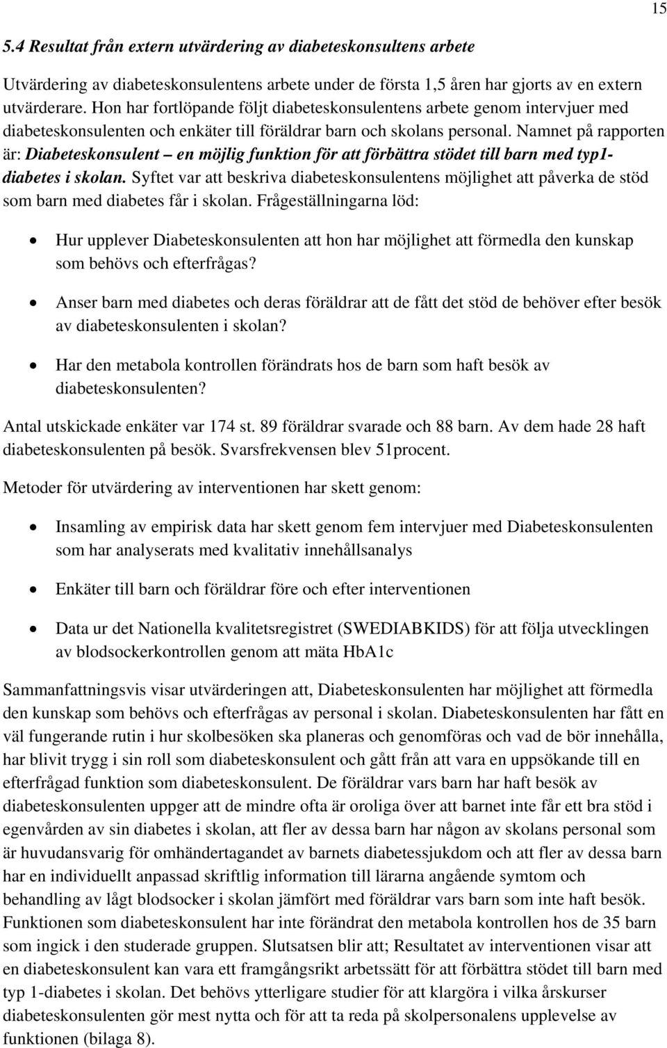 Namnet på rapporten är: Diabeteskonsulent en möjlig funktion för att förbättra stödet till barn med typ1- diabetes i skolan.