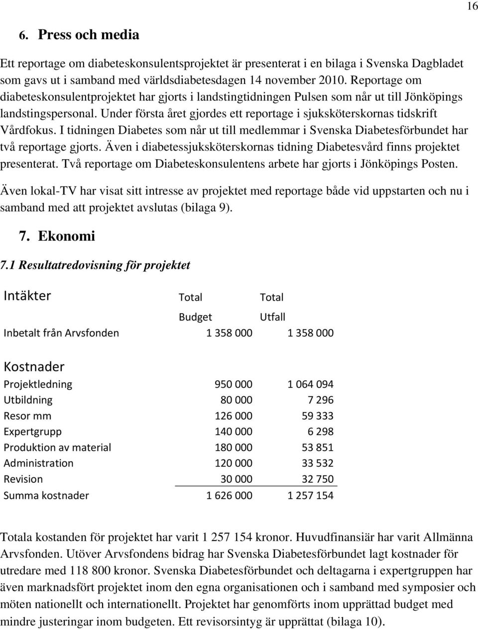 Under första året gjordes ett reportage i sjuksköterskornas tidskrift Vårdfokus. I tidningen Diabetes som når ut till medlemmar i Svenska Diabetesförbundet har två reportage gjorts.