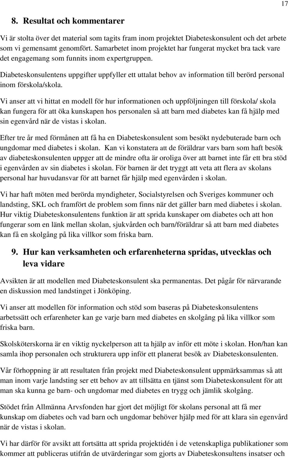 Diabeteskonsulentens uppgifter uppfyller ett uttalat behov av information till berörd personal inom förskola/skola.