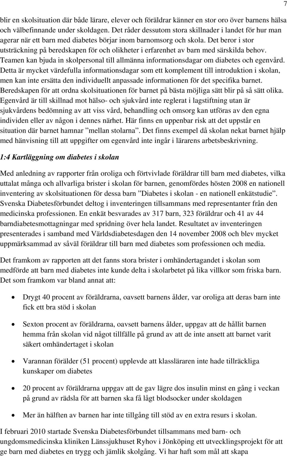 Det beror i stor utsträckning på beredskapen för och olikheter i erfarenhet av barn med särskilda behov. Teamen kan bjuda in skolpersonal till allmänna informationsdagar om diabetes och egenvård.