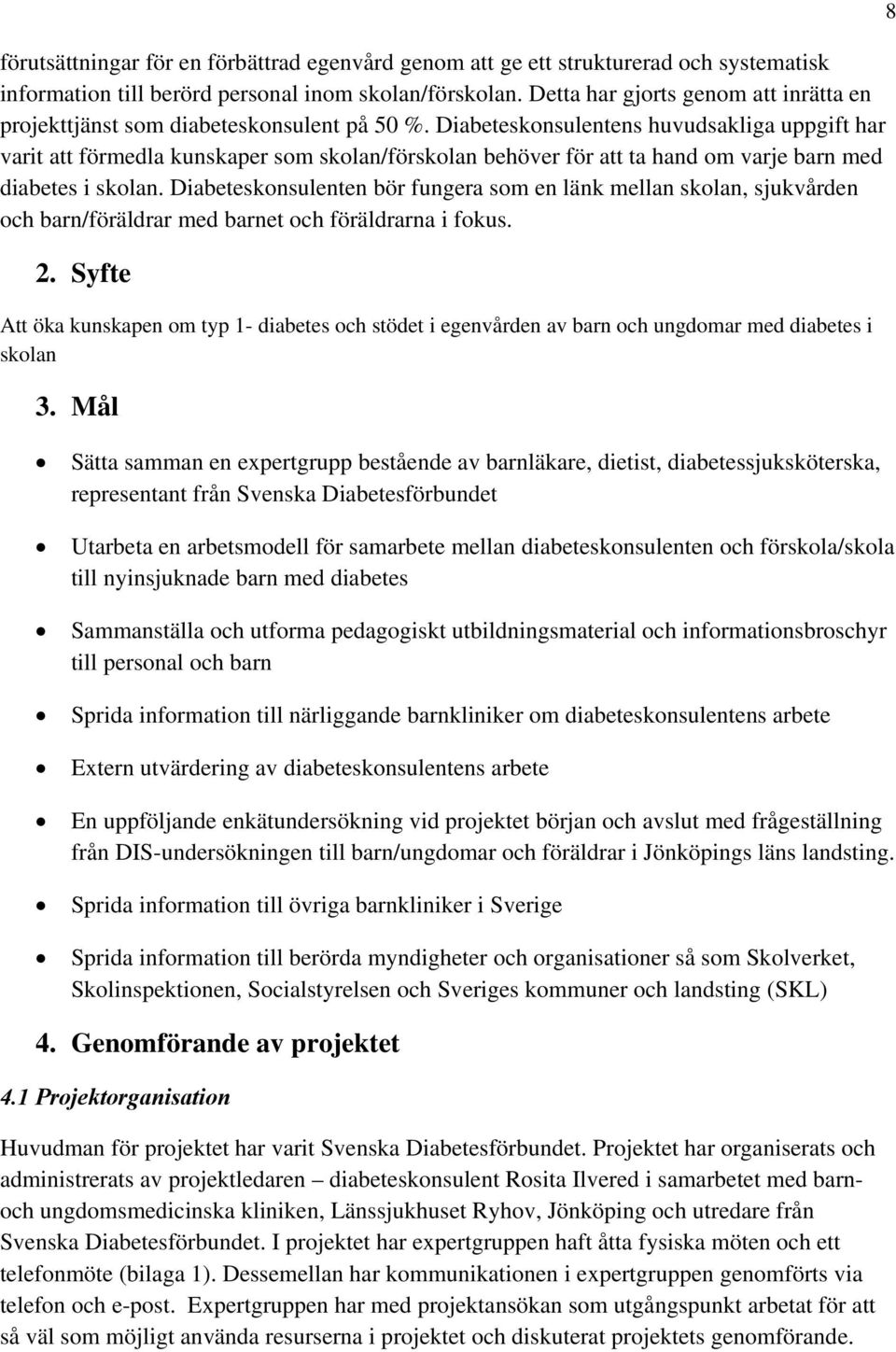 Diabeteskonsulentens huvudsakliga uppgift har varit att förmedla kunskaper som skolan/förskolan behöver för att ta hand om varje barn med diabetes i skolan.