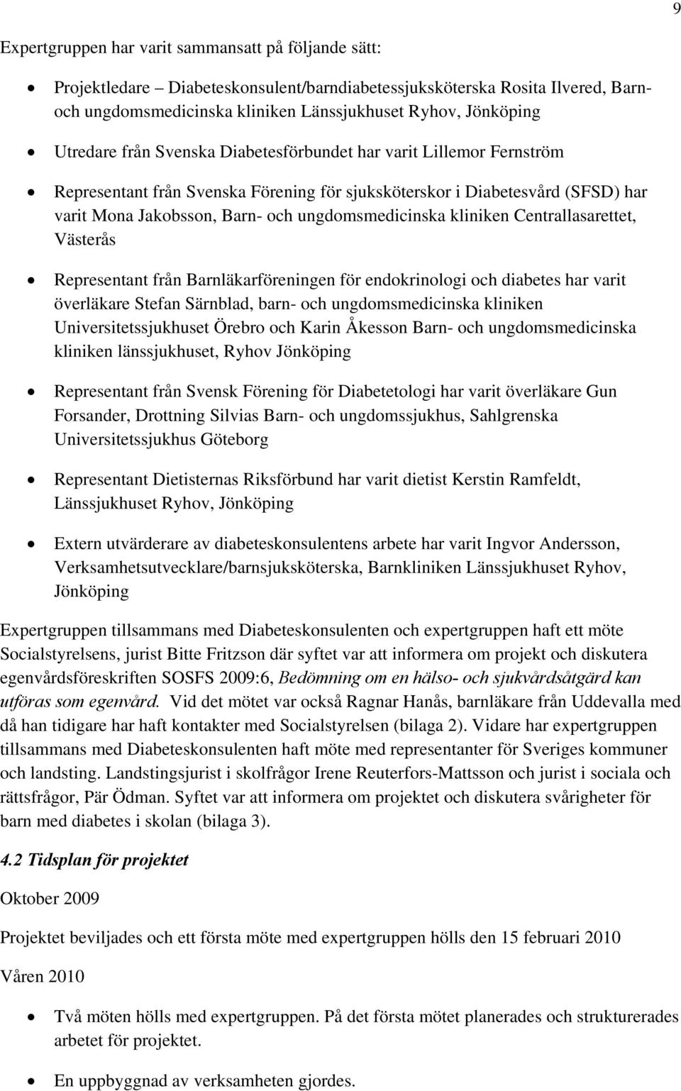 kliniken Centrallasarettet, Västerås Representant från Barnläkarföreningen för endokrinologi och diabetes har varit överläkare Stefan Särnblad, barn- och ungdomsmedicinska kliniken