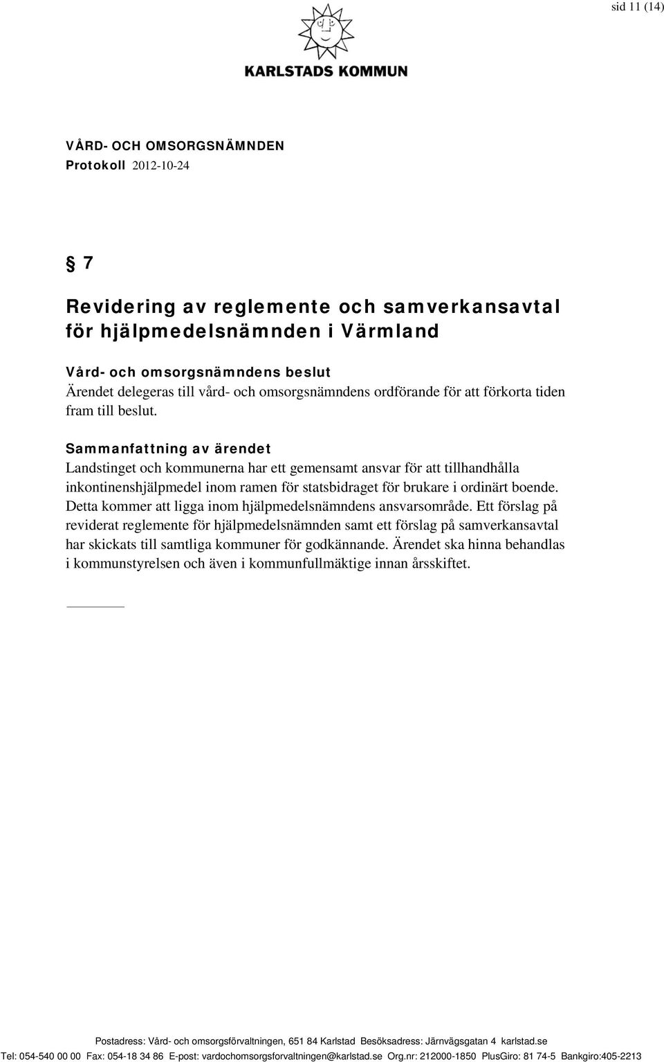 Sammanfattning av ärendet Landstinget och kommunerna har ett gemensamt ansvar för att tillhandhålla inkontinenshjälpmedel inom ramen för statsbidraget för brukare i ordinärt