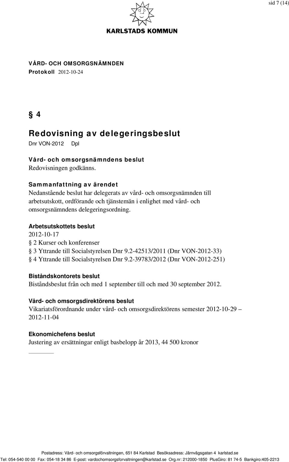 Arbetsutskottets beslut 2012-10-17 2 Kurser och konferenser 3 Yttrande till Socialstyrelsen Dnr 9.2-42513/2011 (Dnr VON-2012-33) 4 Yttrande till Socialstyrelsen Dnr 9.